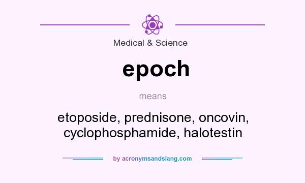 What does epoch mean? It stands for etoposide, prednisone, oncovin, cyclophosphamide, halotestin