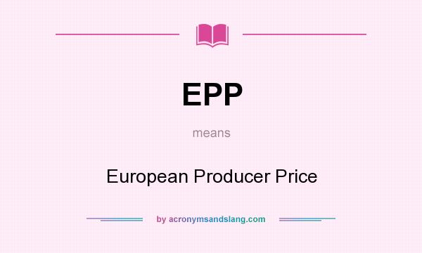 What does EPP mean? It stands for European Producer Price