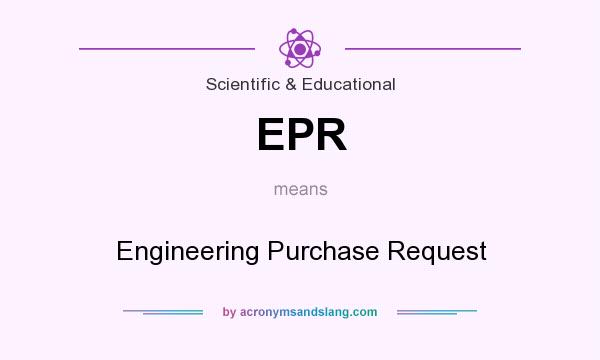 What does EPR mean? It stands for Engineering Purchase Request