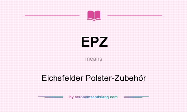 What does EPZ mean? It stands for Eichsfelder Polster-Zubehör