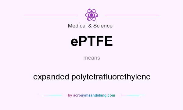What does ePTFE mean? It stands for expanded polytetrafluorethylene