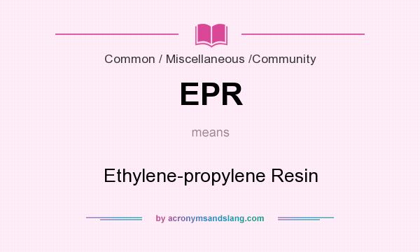 What does EPR mean? It stands for Ethylene-propylene Resin
