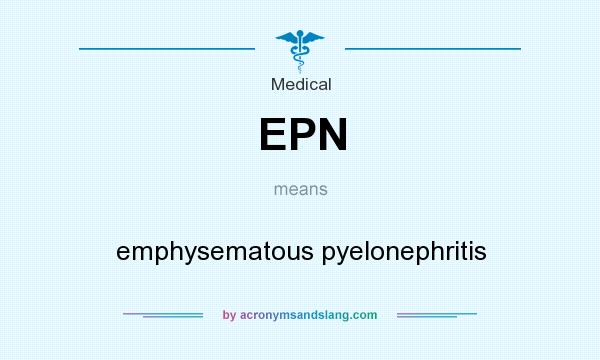 What does EPN mean? It stands for emphysematous pyelonephritis