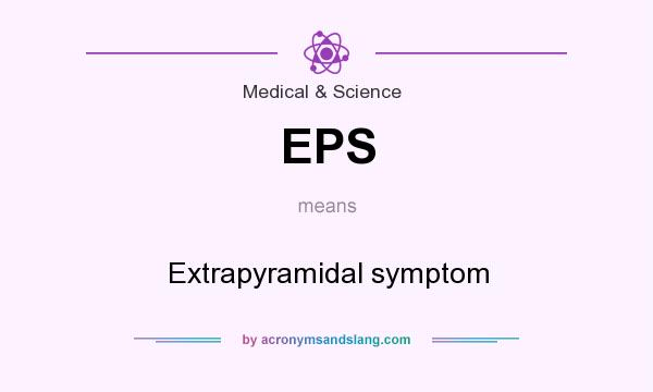 What does EPS mean? It stands for Extrapyramidal symptom