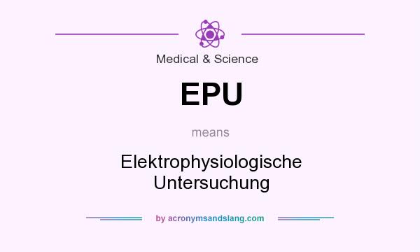 What does EPU mean? It stands for Elektrophysiologische Untersuchung