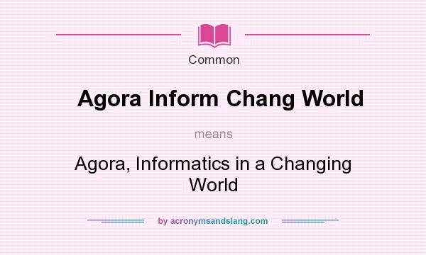 What does Agora Inform Chang World mean? It stands for Agora, Informatics in a Changing World