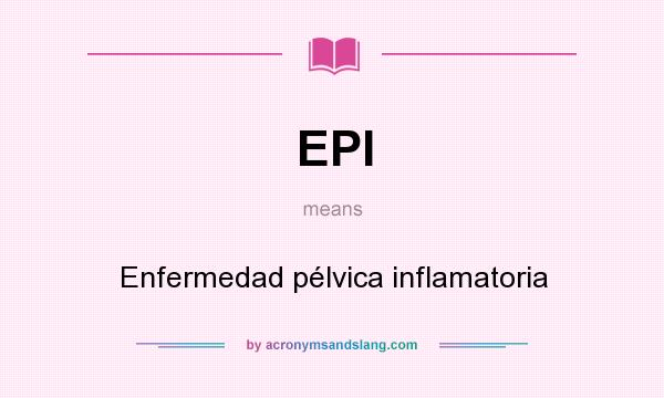 What does EPI mean? It stands for Enfermedad pélvica inflamatoria