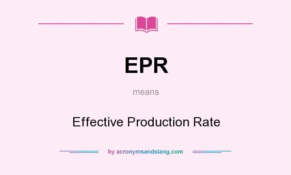 What does EPR mean? It stands for Effective Production Rate