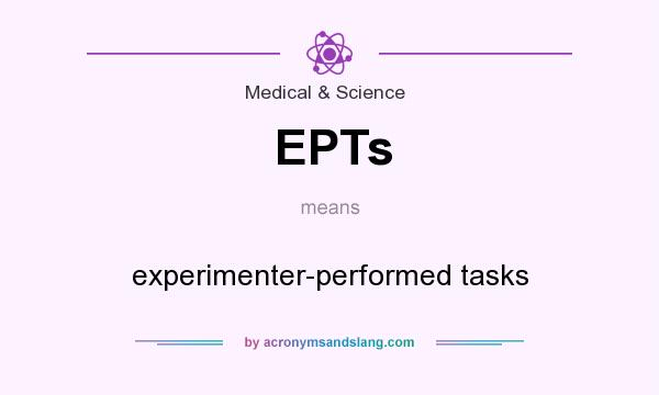 What does EPTs mean? It stands for experimenter-performed tasks