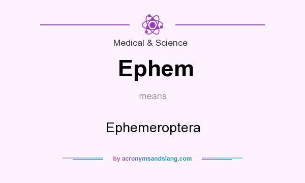 What does Ephem mean? It stands for Ephemeroptera