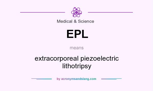 What does EPL mean? It stands for extracorporeal piezoelectric lithotripsy