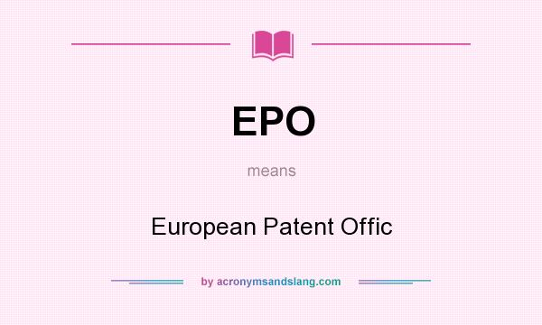 What does EPO mean? It stands for European Patent Offic