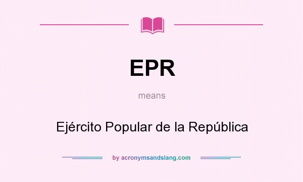 What does EPR mean? It stands for Ejército Popular de la República
