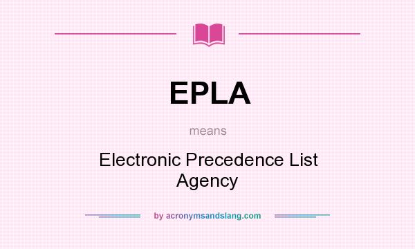 What does EPLA mean? It stands for Electronic Precedence List Agency