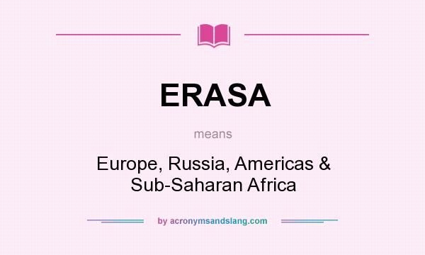 What does ERASA mean? It stands for Europe, Russia, Americas & Sub-Saharan Africa