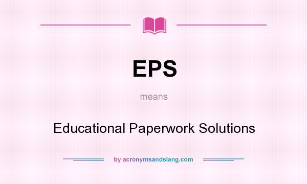 What does EPS mean? It stands for Educational Paperwork Solutions