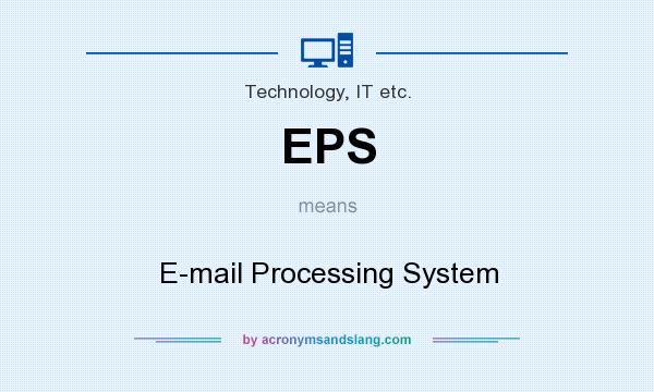 What does EPS mean? It stands for E-mail Processing System