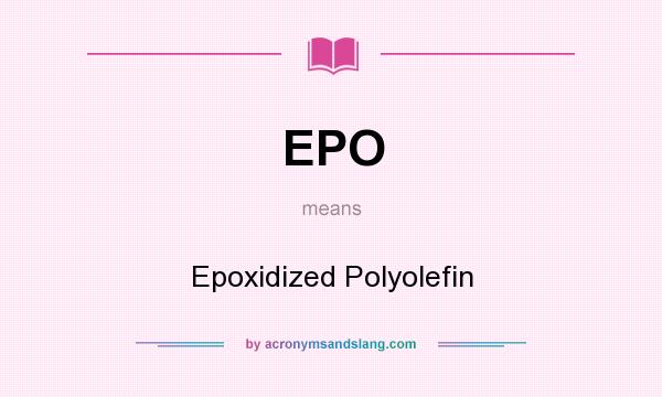 What does EPO mean? It stands for Epoxidized Polyolefin