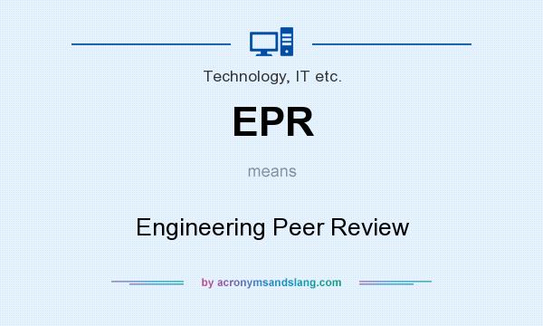 What does EPR mean? It stands for Engineering Peer Review