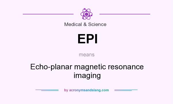 What does EPI mean? It stands for Echo-planar magnetic resonance imaging