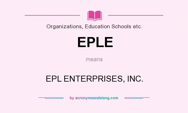 What does EPLE mean? It stands for EPL ENTERPRISES, INC.