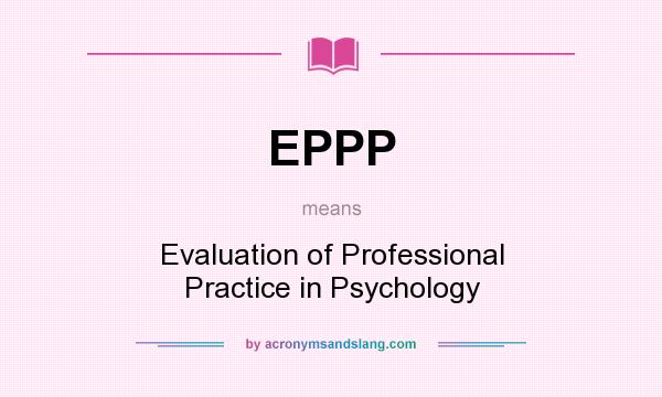 What does EPPP mean? It stands for Evaluation of Professional Practice in Psychology