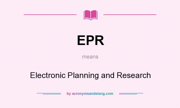 What does EPR mean? It stands for Electronic Planning and Research