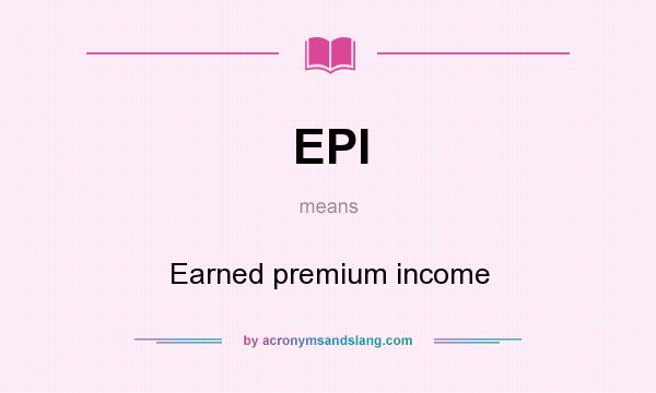 What does EPI mean? It stands for Earned premium income