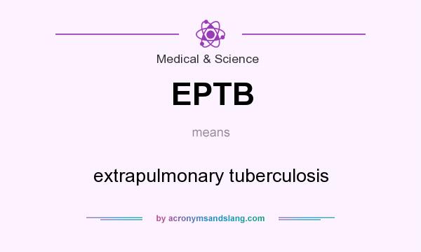 What does EPTB mean? It stands for extrapulmonary tuberculosis