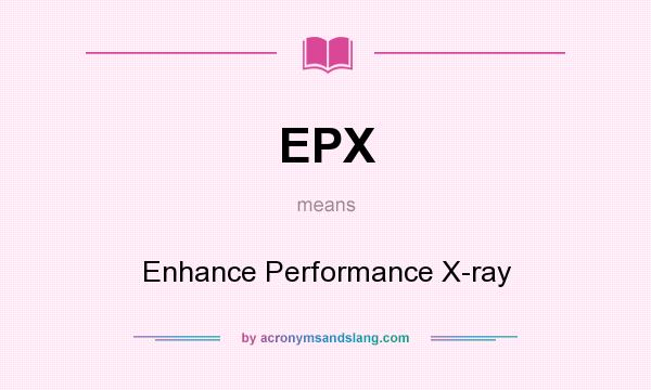 What does EPX mean? It stands for Enhance Performance X-ray