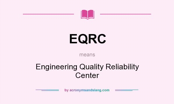 What does EQRC mean? It stands for Engineering Quality Reliability Center