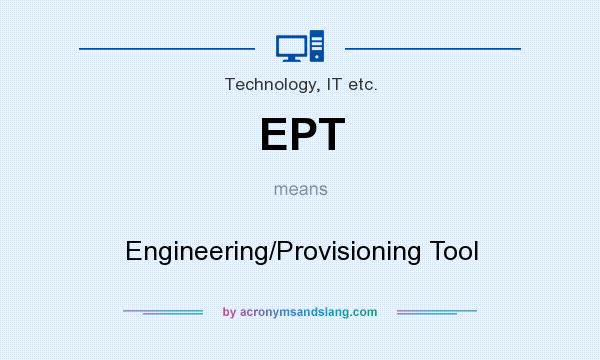What does EPT mean? It stands for Engineering/Provisioning Tool