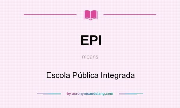 What does EPI mean? It stands for Escola Pública Integrada