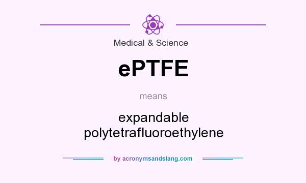 What does ePTFE mean? It stands for expandable polytetrafluoroethylene