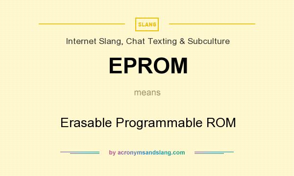 What does EPROM mean? It stands for Erasable Programmable ROM