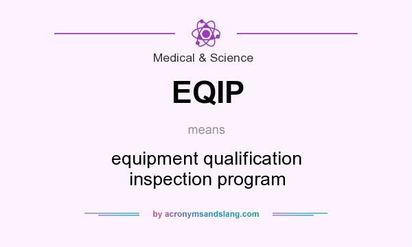 What does EQIP mean? It stands for equipment qualification inspection program