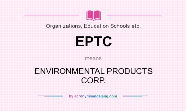 What does EPTC mean? It stands for ENVIRONMENTAL PRODUCTS CORP.