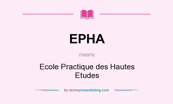 What does EPHA mean? It stands for Ecole Practique des Hautes Etudes