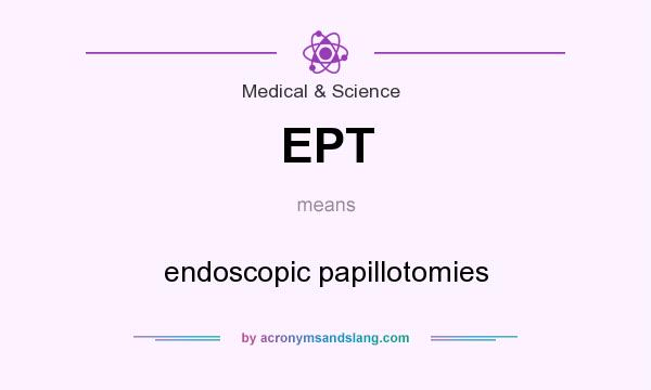 What does EPT mean? It stands for endoscopic papillotomies