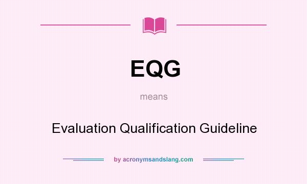 What does EQG mean? It stands for Evaluation Qualification Guideline