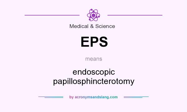 What does EPS mean? It stands for endoscopic papillosphincterotomy