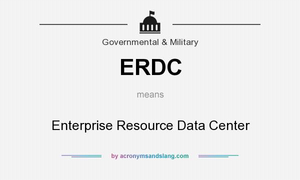 What does ERDC mean? It stands for Enterprise Resource Data Center