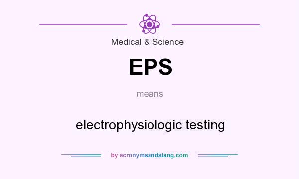 What does EPS mean? It stands for electrophysiologic testing