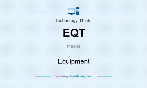 What does EQT mean? It stands for Equipment
