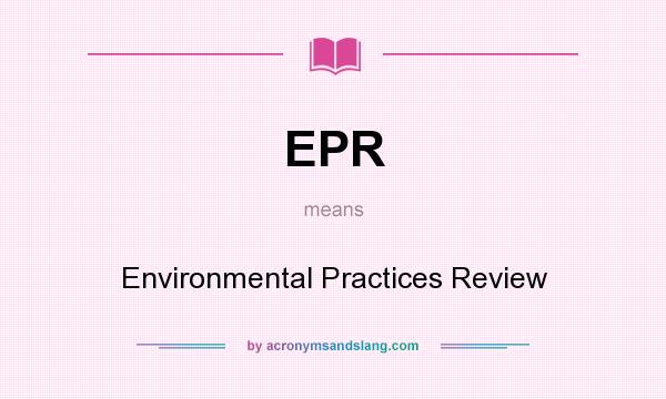 What does EPR mean? It stands for Environmental Practices Review