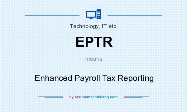 What does EPTR mean? It stands for Enhanced Payroll Tax Reporting