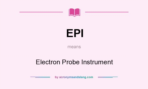 What does EPI mean? It stands for Electron Probe Instrument
