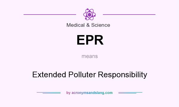What does EPR mean? It stands for Extended Polluter Responsibility