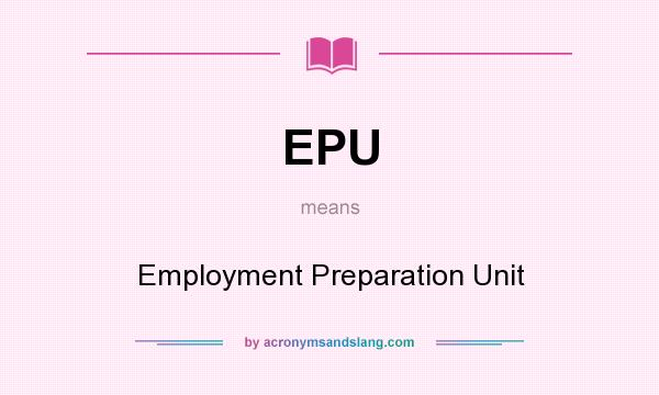 What does EPU mean? It stands for Employment Preparation Unit