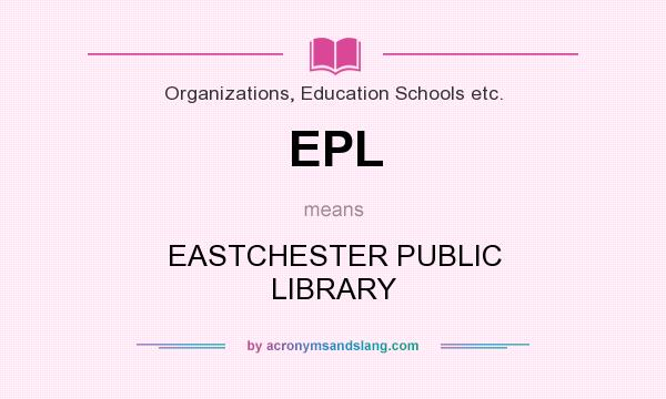What does EPL mean? It stands for EASTCHESTER PUBLIC LIBRARY
